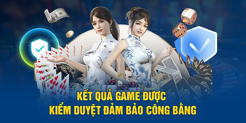 Kết quả game được kiểm duyệt đảm bảo công bằng