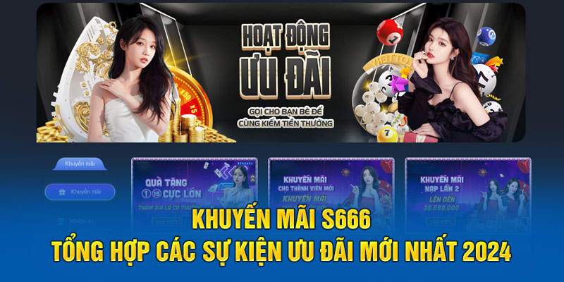 Khuyến Mãi S666 - Tổng Hợp Các Sự Kiện Ưu Đãi Mới Nhất 2024