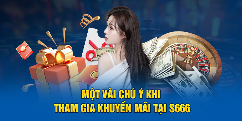 Một vài chú ý khi tham gia khuyến mãi tại S666 