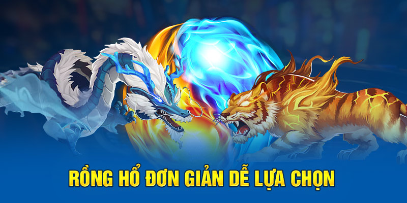 Rồng Hổ đơn giản dễ lựa chọn