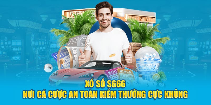 Xổ Số S666 - Nơi Cá Cược An Toàn Kiếm Thưởng Cực Khủng